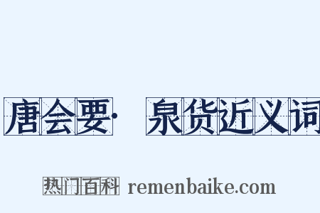 唐会要·泉货近义词是什么意思的图片